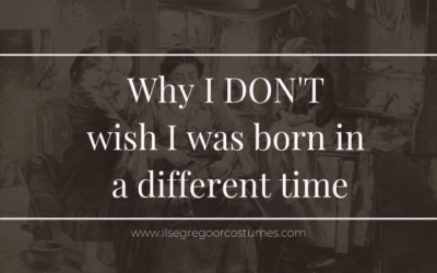 Why I DON’T wish I was born in a different time.