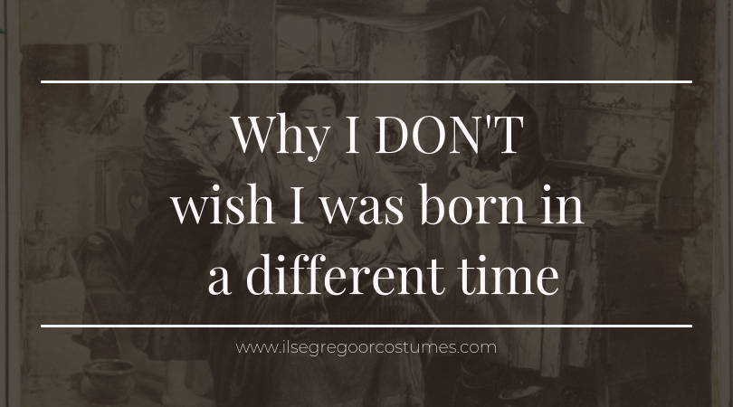 Why I DON’T wish I was born in a different time.